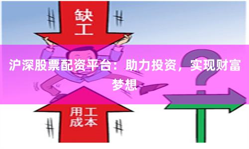 沪深股票配资平台：助力投资，实现财富梦想