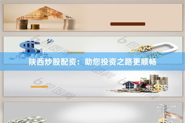 陕西炒股配资：助您投资之路更顺畅