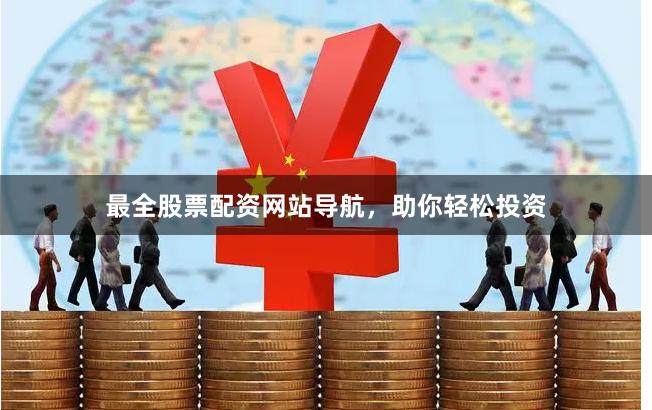 最全股票配资网站导航，助你轻松投资