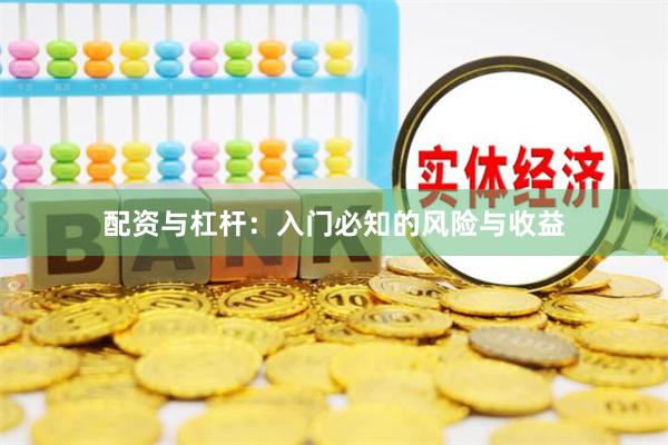 配资与杠杆：入门必知的风险与收益