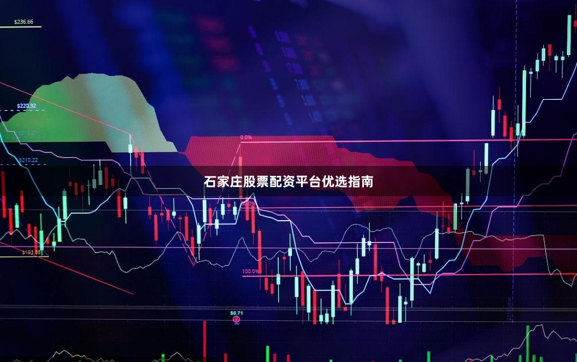 石家庄股票配资平台优选指南