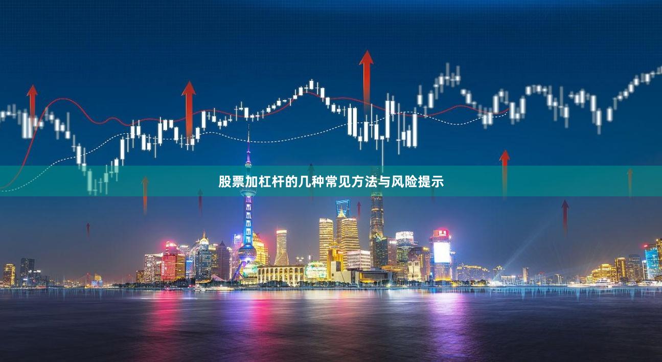 股票加杠杆的几种常见方法与风险提示
