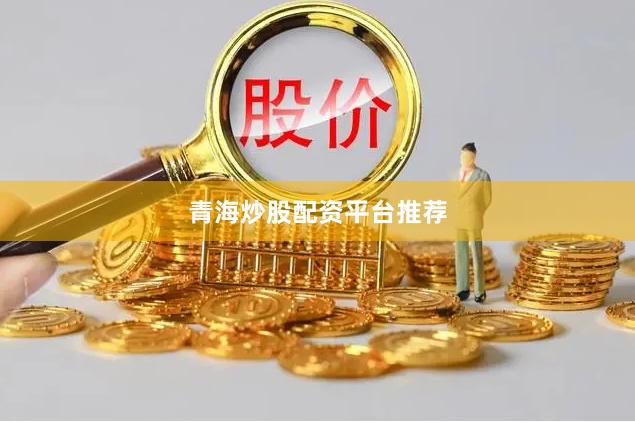 青海炒股配资平台推荐