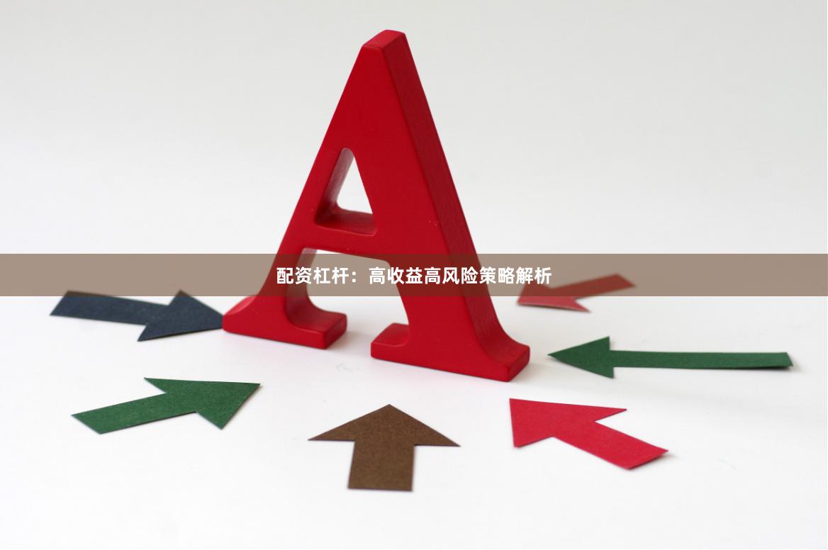 配资杠杆：高收益高风险策略解析