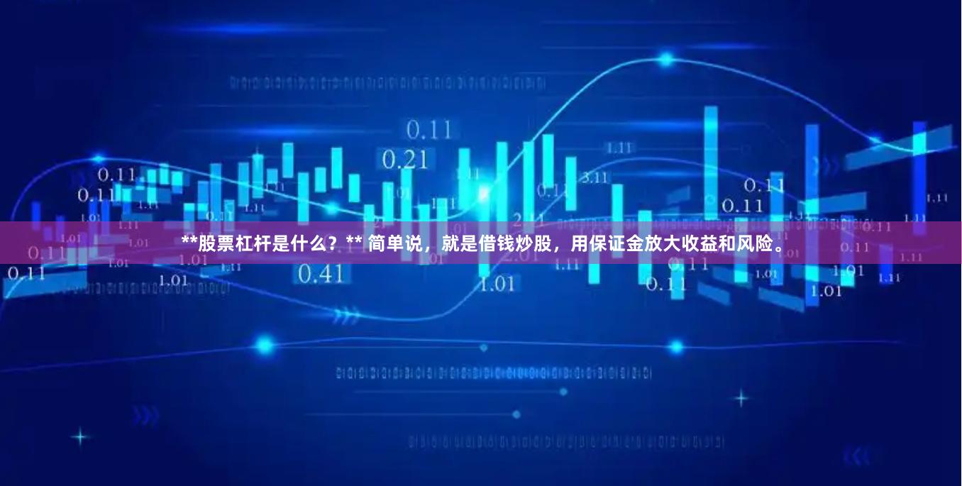 **股票杠杆是什么？** 简单说，就是借钱炒股，用保证金放大收益和风险。